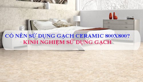 Gạch Ceramic 800×800 có thực sự tốt? TOP mẫu gạch granite đẹp nhất 2023